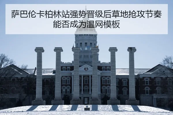 萨巴伦卡柏林站强势晋级后草地抢攻节奏能否成为温网模板