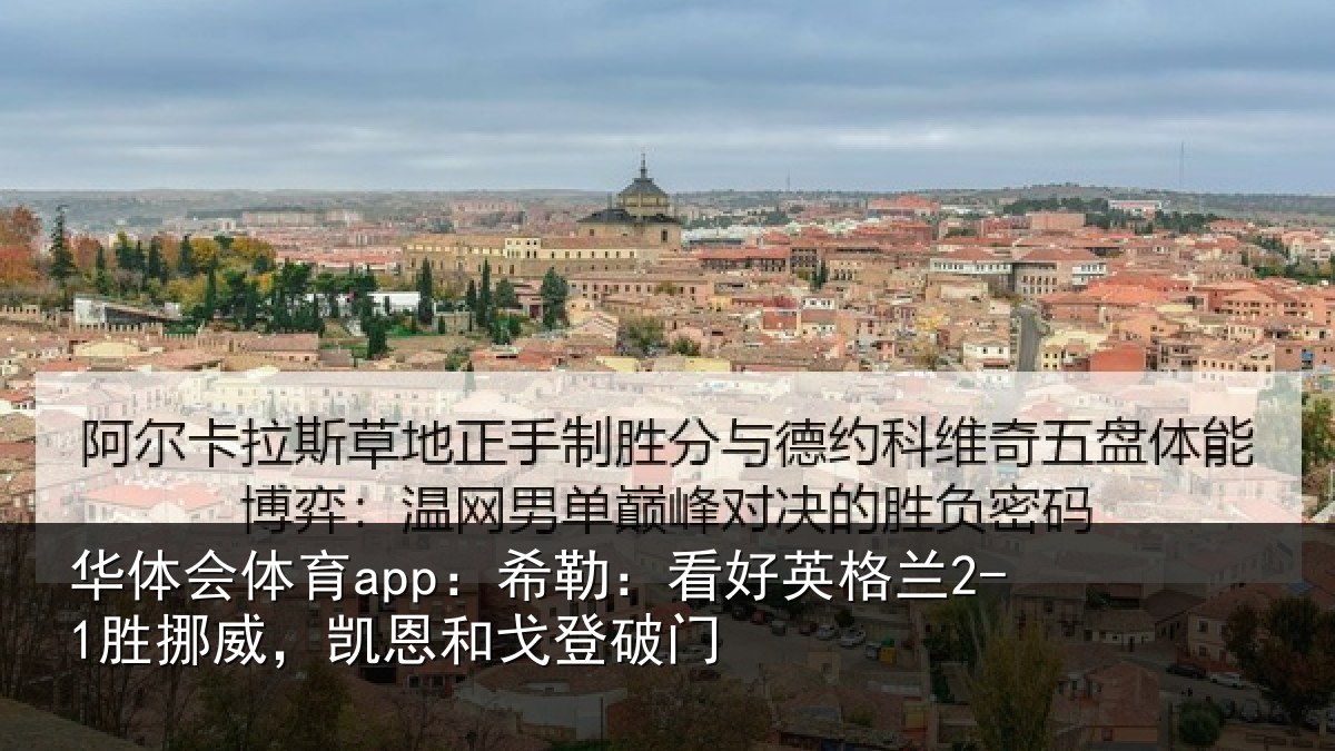 华体会体育app:希勒:看好英格兰2-1胜挪威,凯恩和戈登破门